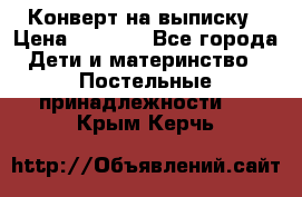 Конверт на выписку › Цена ­ 2 000 - Все города Дети и материнство » Постельные принадлежности   . Крым,Керчь